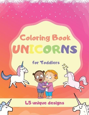 Coloring Book Unicorns For Toddlers: Unicorn Book For Kids Aged 2-5 years