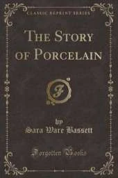 The Story of Porcelain (Classic Reprint)