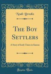 The Boy Settlers: A Story of Early Times in Kansas (Classic Reprint)