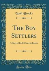 The Boy Settlers: A Story of Early Times in Kansas (Classic Reprint)