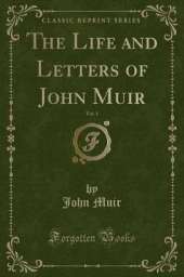 The Life and Letters of John Muir, Vol. 1 (Classic Reprint)