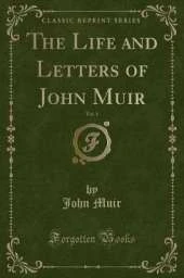 The Life and Letters of John Muir, Vol. 1 (Classic Reprint)