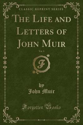 The Life and Letters of John Muir, Vol. 1 (Classic Reprint)