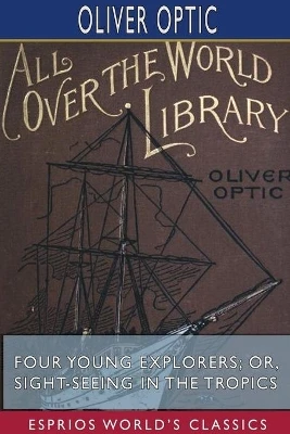 Four Young Explorers; or, Sight-Seeing in the Tropics (Esprios Classics)