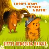 LITTLE HEDGEHOG KNIGHT - I don't want to take a bath!