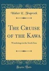 The Cruise of the Kawa: Wanderings in the South Seas (Classic Reprint)
