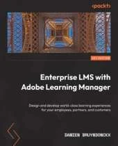 Enterprise LMS with Adobe Learning Manager: Design and develop world-class learning experiences for your employees, partners, and customers