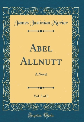 Abel Allnutt, Vol. 3 of 3: A Novel (Classic Reprint)
