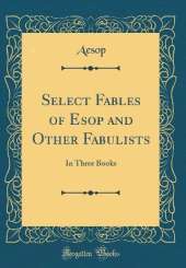 Select Fables of Esop and Other Fabulists: In Three Books (Classic Reprint)