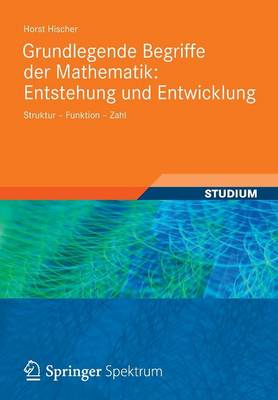 Grundlegende Begriffe Der Mathematik: Entstehung Und Entwicklung: Struktur - Funktion - Zahl