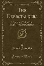 The Deerstalkers: A Sporting Tale of the South-Western Counties (Classic Reprint)