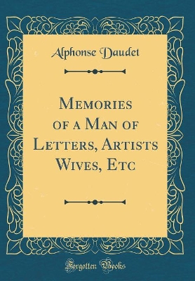 Memories of a Man of Letters, Artists Wives, Etc (Classic Reprint)