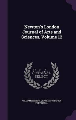 Newton's London Journal of Arts and Sciences, Volume 12