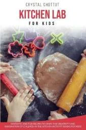 Kitchen Lab for Kids: Fantastic and Fun Recipes to Spark the Creativity and Imagination of Children in the Kitchen (Activity Book for Kids)