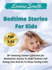 Bedtime Stories For Kids: 30+ Amazing Stories Collection for Meditation Stories To Help Children Fall Asleep Fast And Go To Sleep Feeling Calm. Ages 3-10
