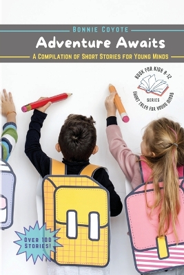 Adventure Awaits-A Compilation of Short Stories for Young Minds: Detectives, Friendships, Fantasy, and More!