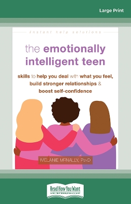 The Emotionally Intelligent Teen: Skills to Help You Deal with What You Feel, Build Stronger Relationships, and Boost Self-Confidence