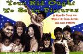 Your Kid Ought to be in Pictures: How-to Guide for Would-be Child Actors and Their Parents