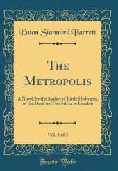 The Metropolis, Vol. 1 of 3: A Novel, by the Author of Little Hydrogen, or the Devil on Two Sticks in London (Classic Reprint)
