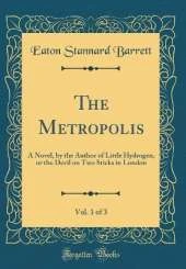 The Metropolis, Vol. 1 of 3: A Novel, by the Author of Little Hydrogen, or the Devil on Two Sticks in London (Classic Reprint)