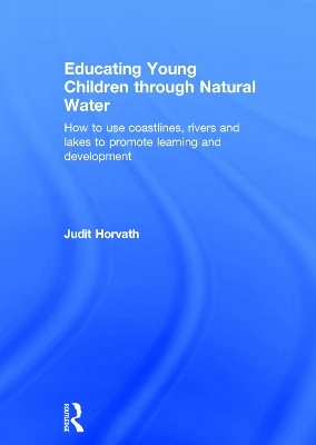 Educating Young Children through Natural Water: How to use coastlines, rivers and lakes to promote learning and development