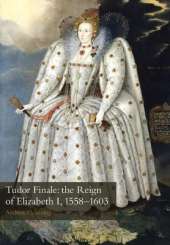 Tudor Finale: the Reign of Elizabeth I, 1558-1603