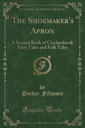 The Shoemaker's Apron: A Second Book of Czechoslovak Fairy Tales and Folk Tales (Classic Reprint)