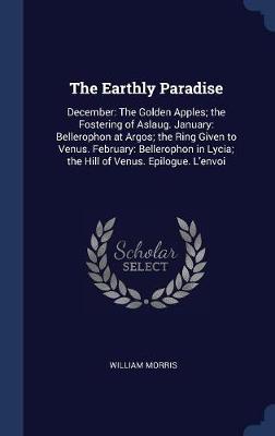 The Earthly Paradise: December: The Golden Apples; The Fostering of Aslaug. January: Bellerophon at Argos; The Ring Given to Venus. February: Bellerophon in Lycia; The Hill of Venus. Epilogue. L'Envoi