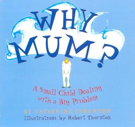 Why Mum?: A Small Child Dealing with a Big Problem