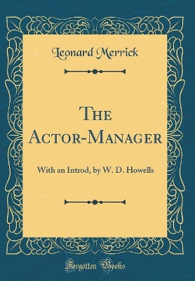 The Actor-Manager: With an Introd, by W. D. Howells (Classic Reprint)