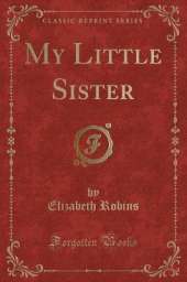 My Little Sister (Classic Reprint)
