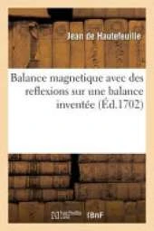 Balance Magnetique Avec Des Reflexions Sur Une Balance Inventee: Ou Il Est Parle D'Un Moyen de Perfectionner Le Sens de L'Ouie