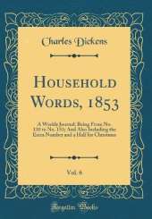 Household Words, 1853, Vol. 6: A Weekly Journal; Being From No. 130 to No. 153; And Also Including the Extra Number and a Half for Christmas (Classic Reprint)