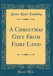 A Christmas Gift From Fairy Land (Classic Reprint)