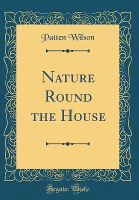 Nature Round the House (Classic Reprint)