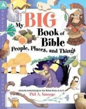 My Big Book of Bible People, Places, and Things: Almost Everything in the Bible from A to Z