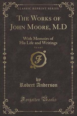 The Works of John Moore, M.D, Vol. 6 of 7: With Memoirs of His Life and Writings (Classic Reprint)