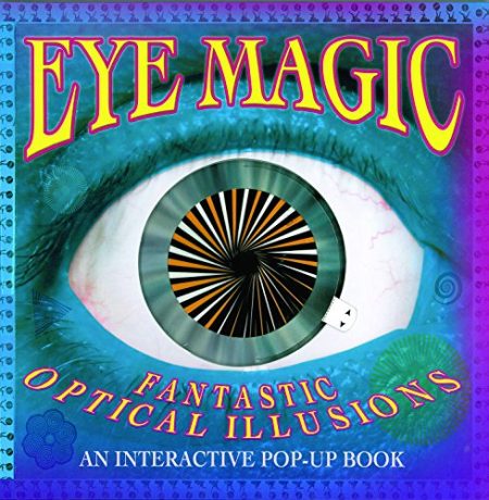 Eye Magic: The Interactive Pop-Up Book of Fantastic Optical Illusions