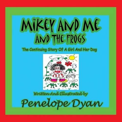 Mikey And Me And The Frogs---The Continuing Story Of A Girl And Her Dog