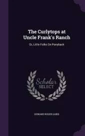 The Curlytops at Uncle Frank's Ranch: Or, Little Folks on Ponyback