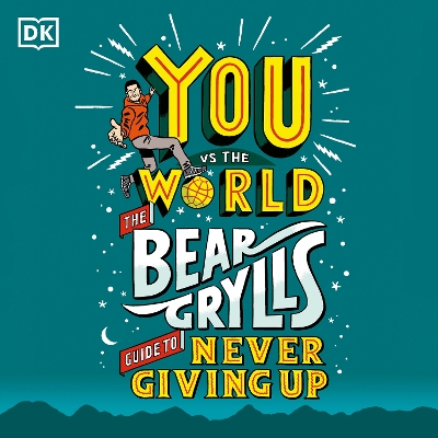 You Vs the World: The Bear Grylls Guide to Never Giving Up