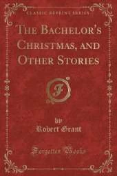 The Bachelor's Christmas, and Other Stories (Classic Reprint)