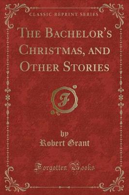 The Bachelor's Christmas, and Other Stories (Classic Reprint)