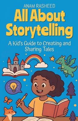 All About Storytelling: A Kid's Guide to Creating and Sharing Tales