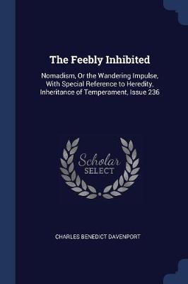 The Feebly Inhibited: Nomadism, or the Wandering Impulse, with Special Reference to Heredity, Inheritance of Temperament, Issue 236