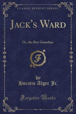 Jack's Ward: Or, the Boy Guardian (Classic Reprint)
