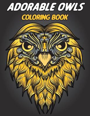 Adorable owls coloring book: An Adult Coloring Book with Cute Owl Portraits, Fun Owl Designs: Color Cute Coloring Book