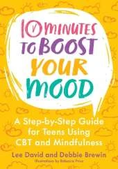 10 Minutes to Boost Your Mood: A Step-by-Step Guide for Teens Using CBT and Mindfulness