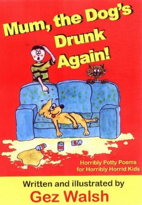 Mum, The Dog's Drunk Again: Horribly Potty Poems for Horribly Horrid Kids
