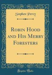 Robin Hood and His Merry Foresters (Classic Reprint)